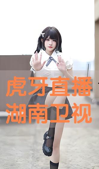 湖南虎牙直播在线观看,精彩瞬间，一键观看！